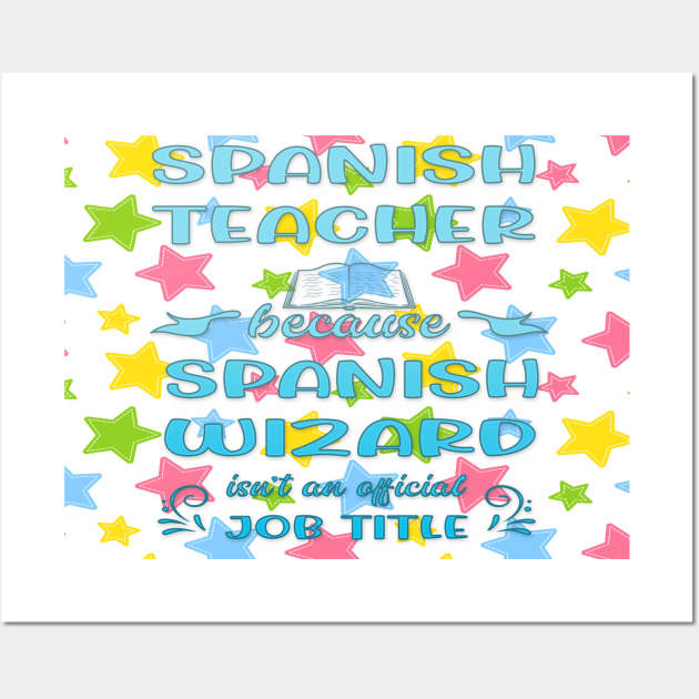 Spanish Teacher Teacher Because Spanish Teacher Wizard Isn't An Official Job Title Wall Art by familycuteycom
